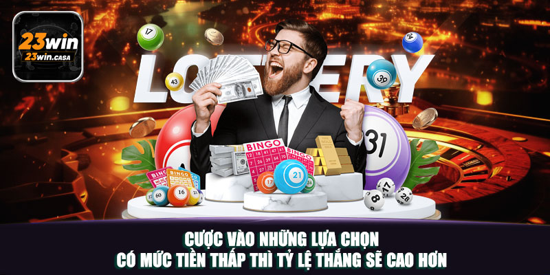 Cược vào những lựa chọn có mức tiền thấp thì tỷ lệ thắng sẽ cao hơn